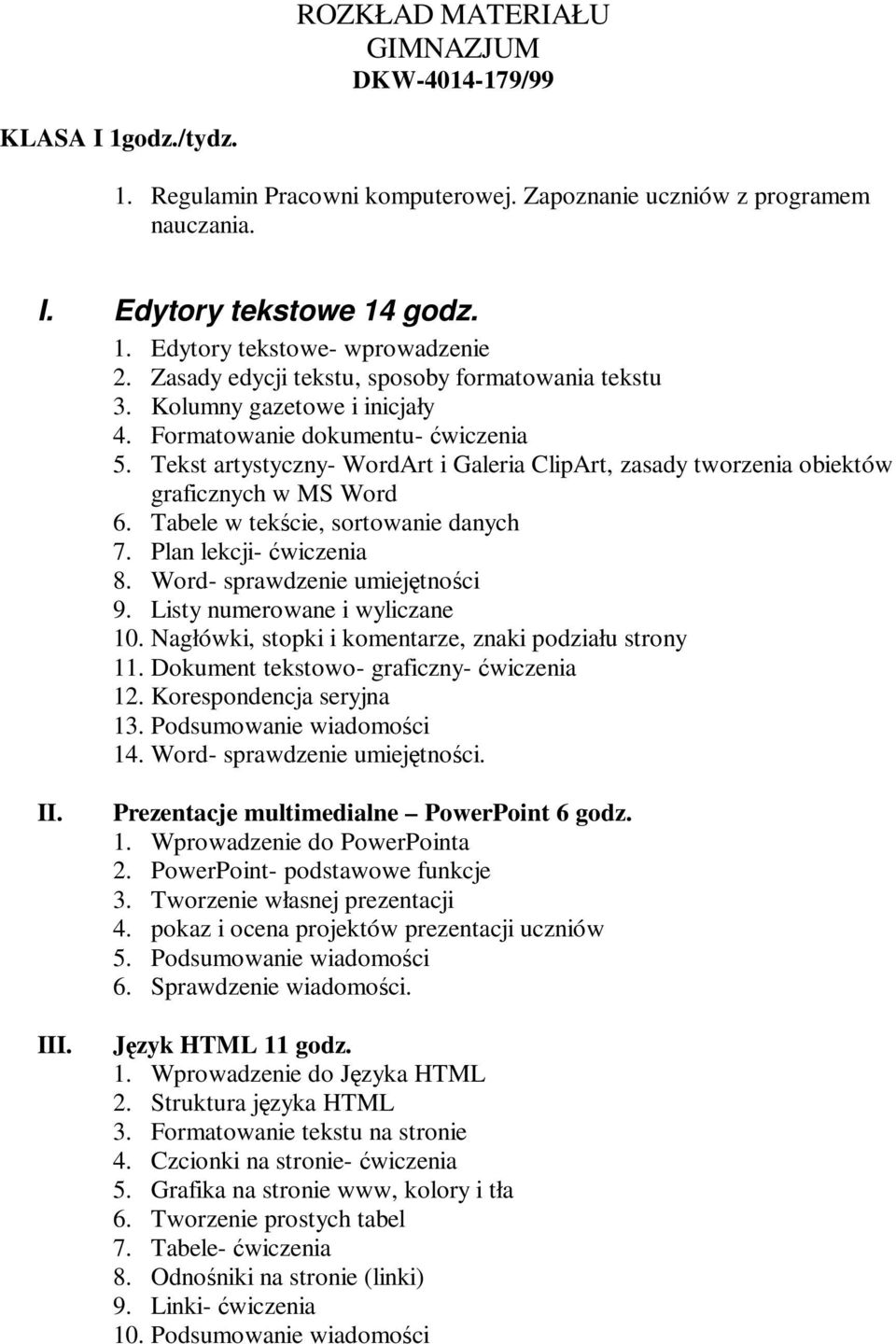 Tekst artystyczny- WordArt i Galeria ClipArt, zasady tworzenia obiektów graficznych w MS Word 6. Tabele w tekcie, sortowanie danych 7. Plan lekcji- wiczenia 8. Word- sprawdzenie umiejtnoci 9.
