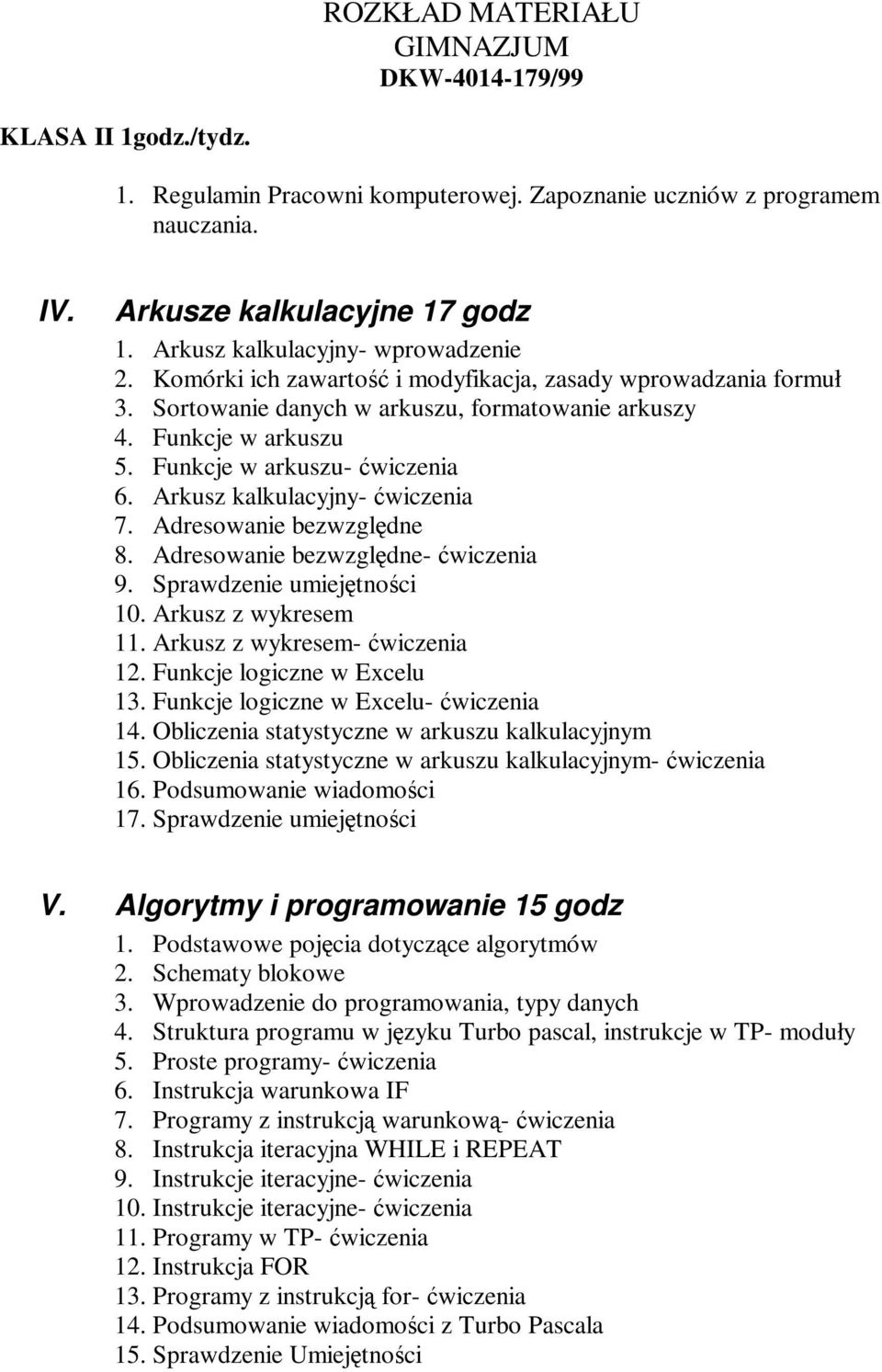 Funkcje w arkuszu- wiczenia 6. Arkusz kalkulacyjny- wiczenia 7. Adresowanie bezwzgldne 8. Adresowanie bezwzgldne- wiczenia 9. Sprawdzenie umiejtnoci 10. Arkusz z wykresem 11.