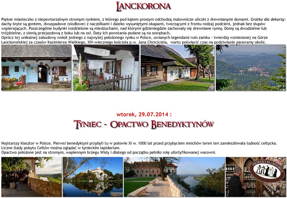 Poszczególne budynki rozdzielone są miedzuchami, nad którymi gdzieniegdzie zachowały się drewniane rynny. Domy są dwudzielne lub trójdzielne, z sienią przejazdową z boku lub na osi.
