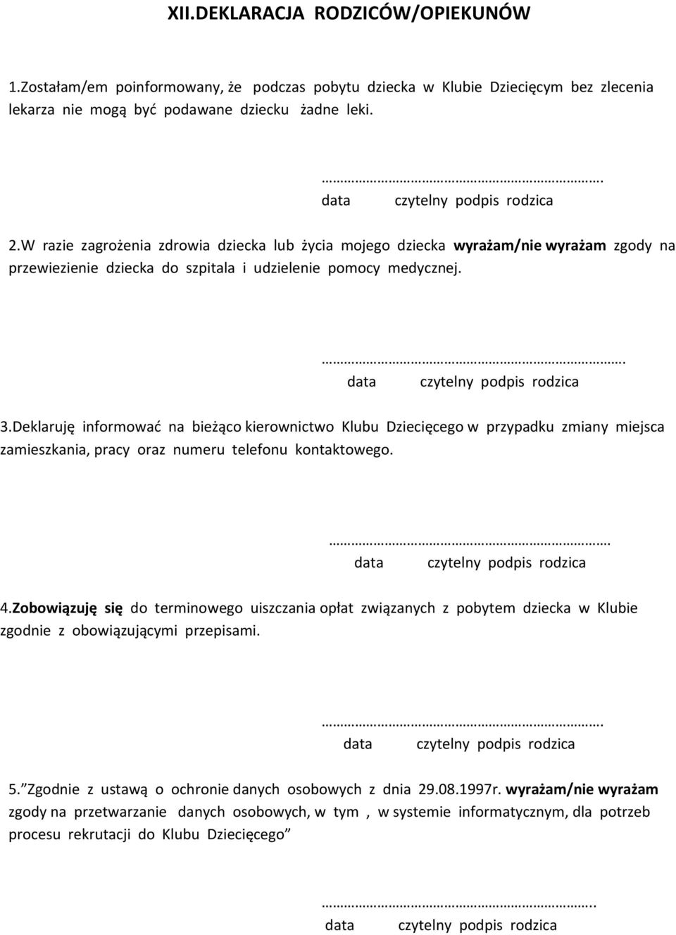 Deklaruję informować na bieżąco kierownictwo Klubu Dziecięcego w przypadku zmiany miejsca zamieszkania, pracy oraz numeru telefonu kontaktowego.. 4.