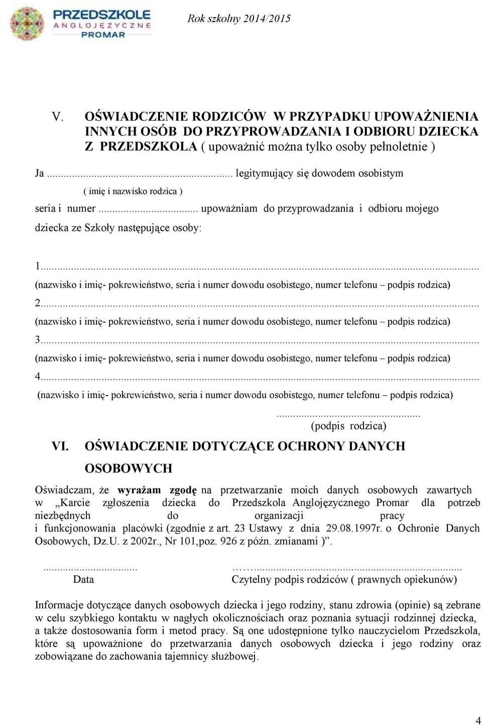 ... (podpis rodzica) OŚWIADCZENIE DOTYCZĄCE OCHRONY DANYCH OSOBOWYCH Oświadczam, że wyrażam zgodę na przetwarzanie moich danych osobowych zawartych w Karcie zgłoszenia dziecka do Przedszkola