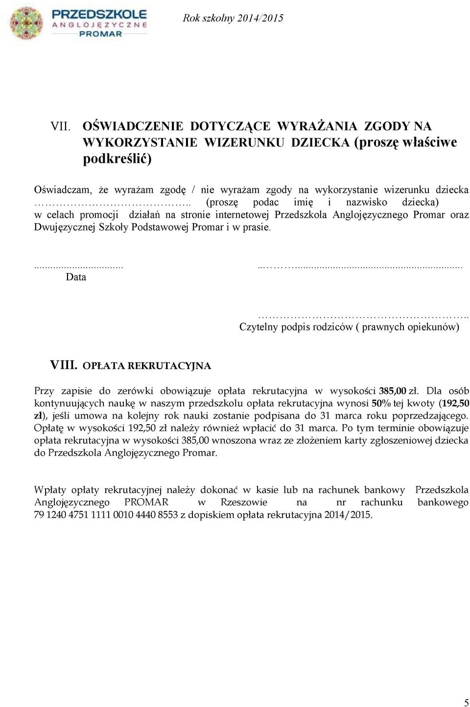 . Czytelny podpis rodziców ( prawnych opiekunów) VIII. OPŁATA REKRUTACYJNA Przy zapisie do zerówki obowiązuje opłata rekrutacyjna w wysokości 385,00 zł.