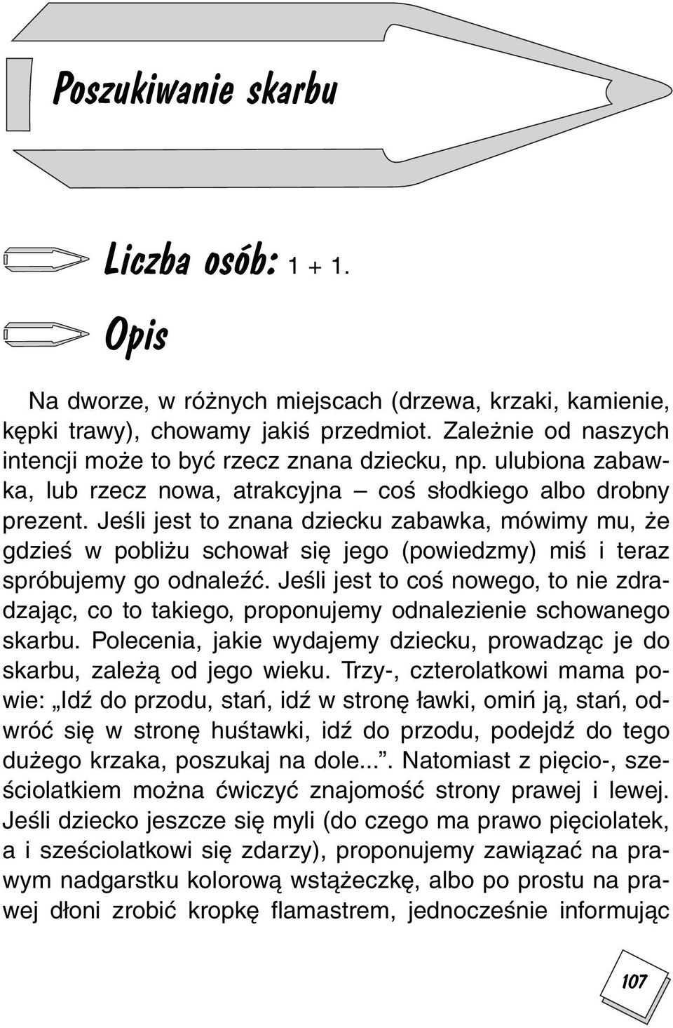 Jeśli jest to znana dziecku zabawka, mówimy mu, że gdzieś w pobliżu schował się jego (powiedzmy) miś i teraz spróbujemy go odnaleźć.