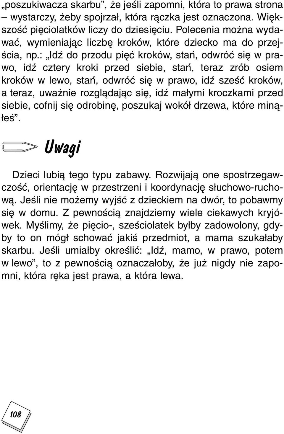 : Idź do przodu pięć kroków, stań, odwróć się w prawo, idź cztery kroki przed siebie, stań, teraz zrób osiem kroków w lewo, stań, odwróć się w prawo, idź sześć kroków, a teraz, uważnie rozglądając