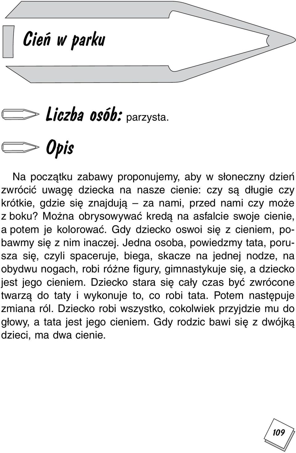 Można obrysowywać kredą na asfalcie swoje cienie, apotem je kolorować. Gdy dziecko oswoi się z cieniem, pobawmy się z nim inaczej.