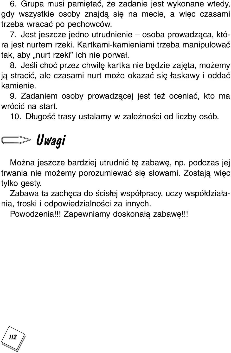 Jeśli choć przez chwilę kartka nie będzie zajęta, możemy ją stracić, ale czasami nurt może okazać się łaskawy i oddać kamienie. 9. Zadaniem osoby prowadzącej jest też oceniać, kto ma wrócić na start.