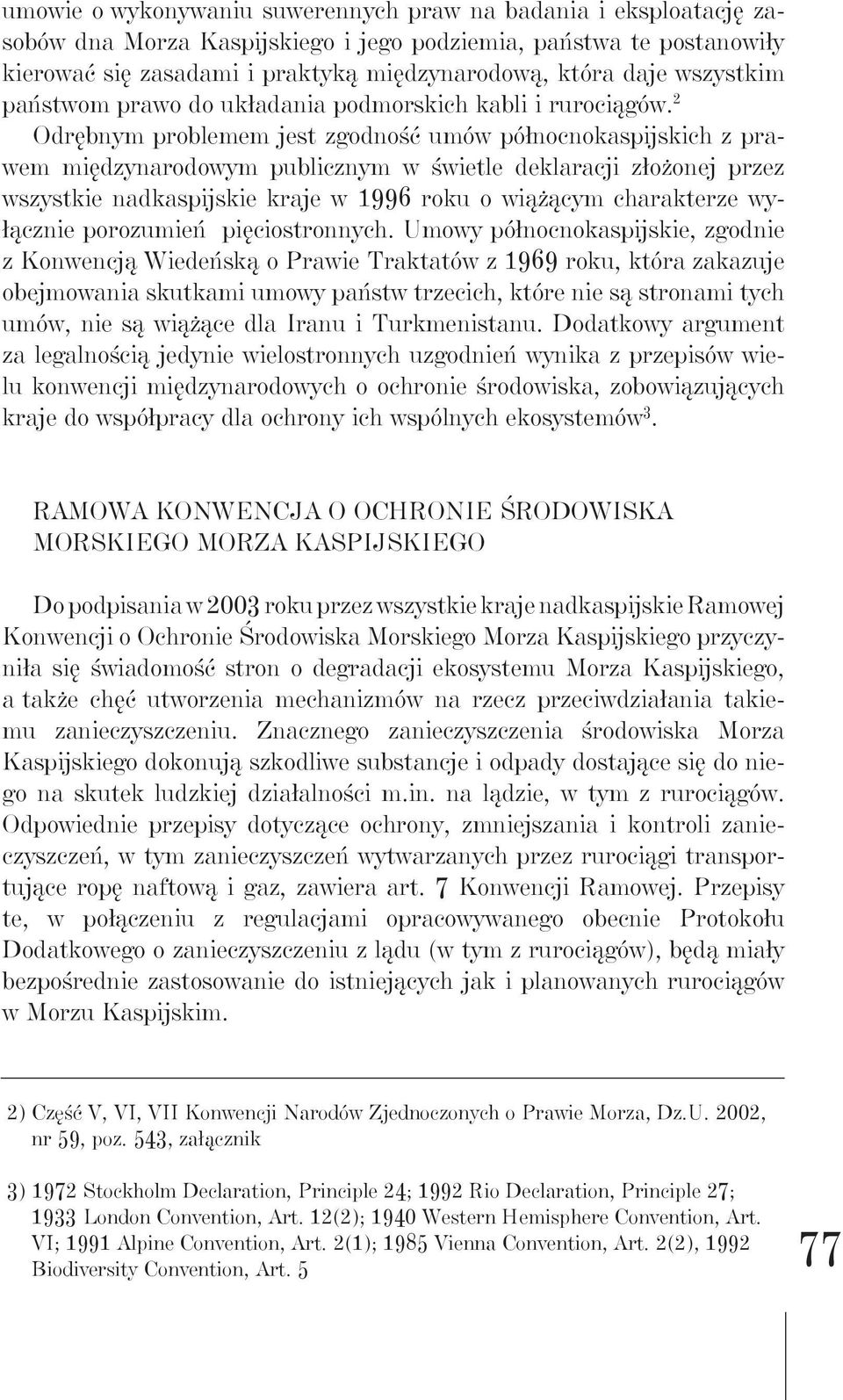 2 Odrębnym problemem jest zgodność umów północnokaspijskich z prawem międzynarodowym publicznym w świetle deklaracji złożonej przez wszystkie nadkaspijskie kraje w 1996 roku o wiążącym charakterze