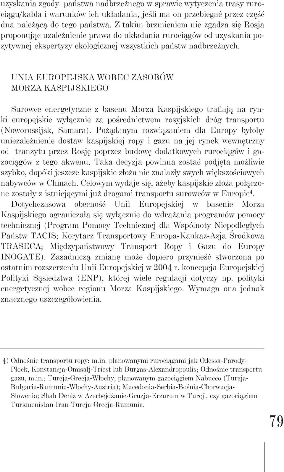 Unia Europejska wobec zasobów Morza Kaspijskiego Surowce energetyczne z basenu Morza Kaspijskiego trafiają na rynki europejskie wyłącznie za pośrednictwem rosyjskich dróg transportu (Noworossijsk,