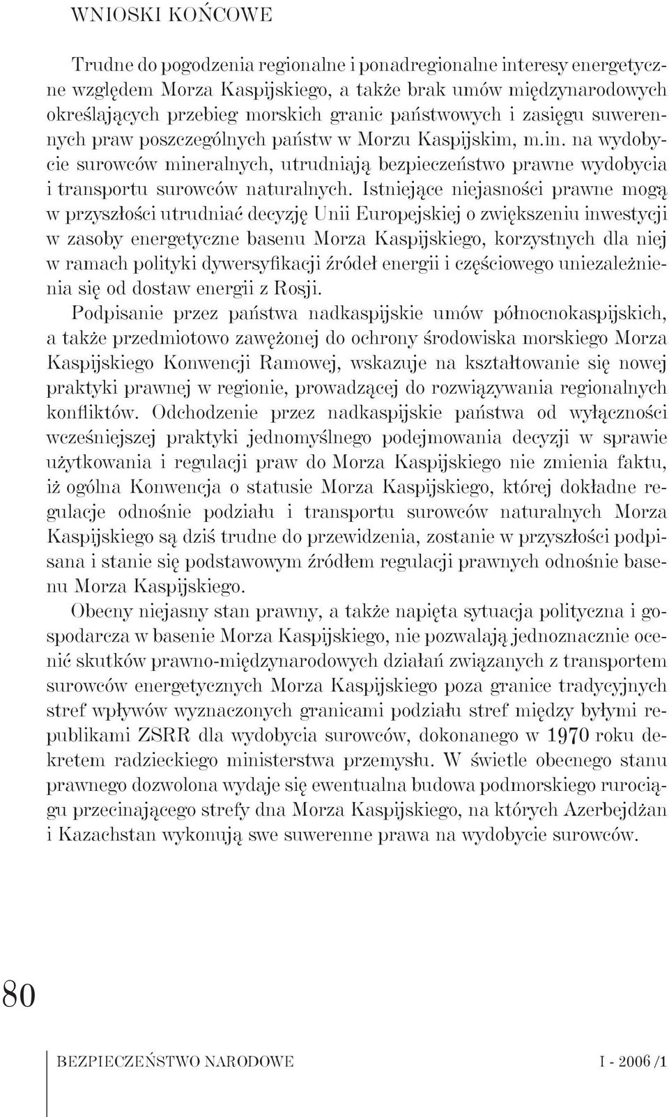 Istniejące niejasności prawne mogą w przyszłości utrudniać decyzję Unii Europejskiej o zwiększeniu inwestycji w zasoby energetyczne basenu Morza Kaspijskiego, korzystnych dla niej w ramach polityki