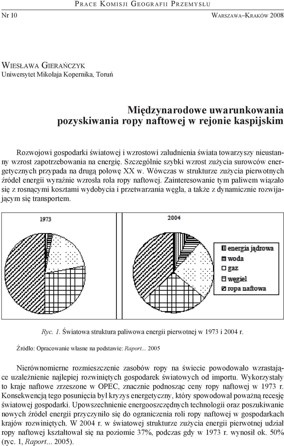 Szczególnie szybki wzrost zużycia surowców energetycznych przypada na drugą połowę XX w. Wówczas w strukturze zużycia pierwotnych źródeł energii wyraźnie wzrosła rola ropy naftowej.