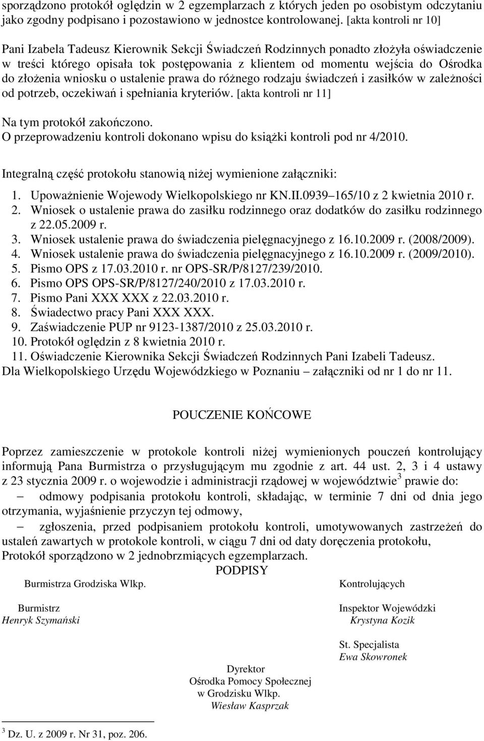 złoŝenia wniosku o ustalenie prawa do róŝnego rodzaju świadczeń i zasiłków w zaleŝności od potrzeb, oczekiwań i spełniania kryteriów. [akta kontroli nr 11] Na tym protokół zakończono.