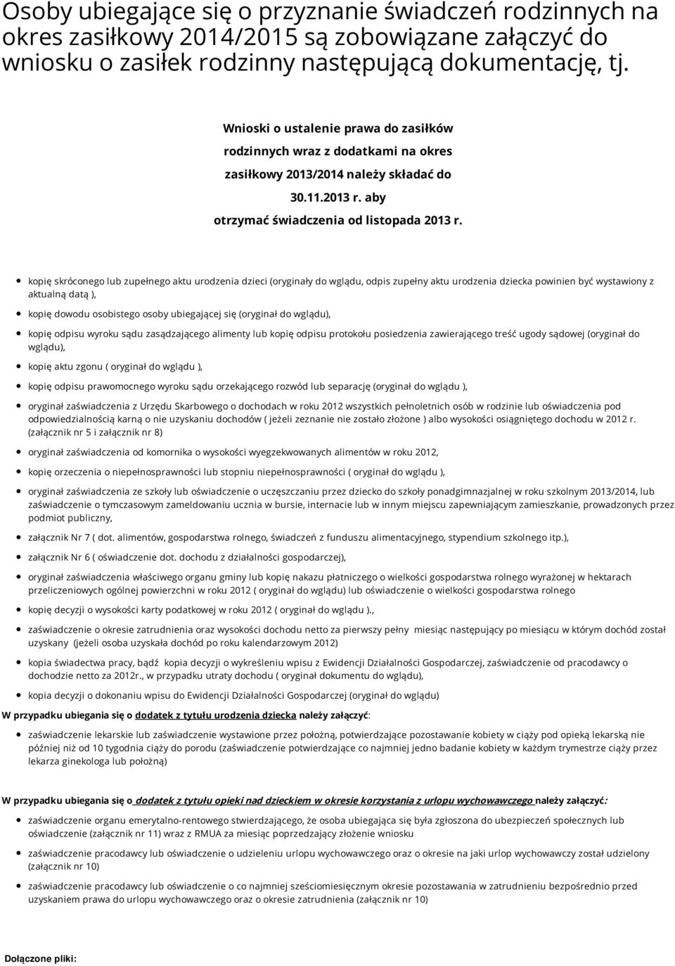 kopię skróconego lub zupełnego aktu urodzenia dzieci (oryginały do wglądu, odpis zupełny aktu urodzenia dziecka powinien być wystawiony z aktualną datą ), kopię dowodu osobistego osoby ubiegającej
