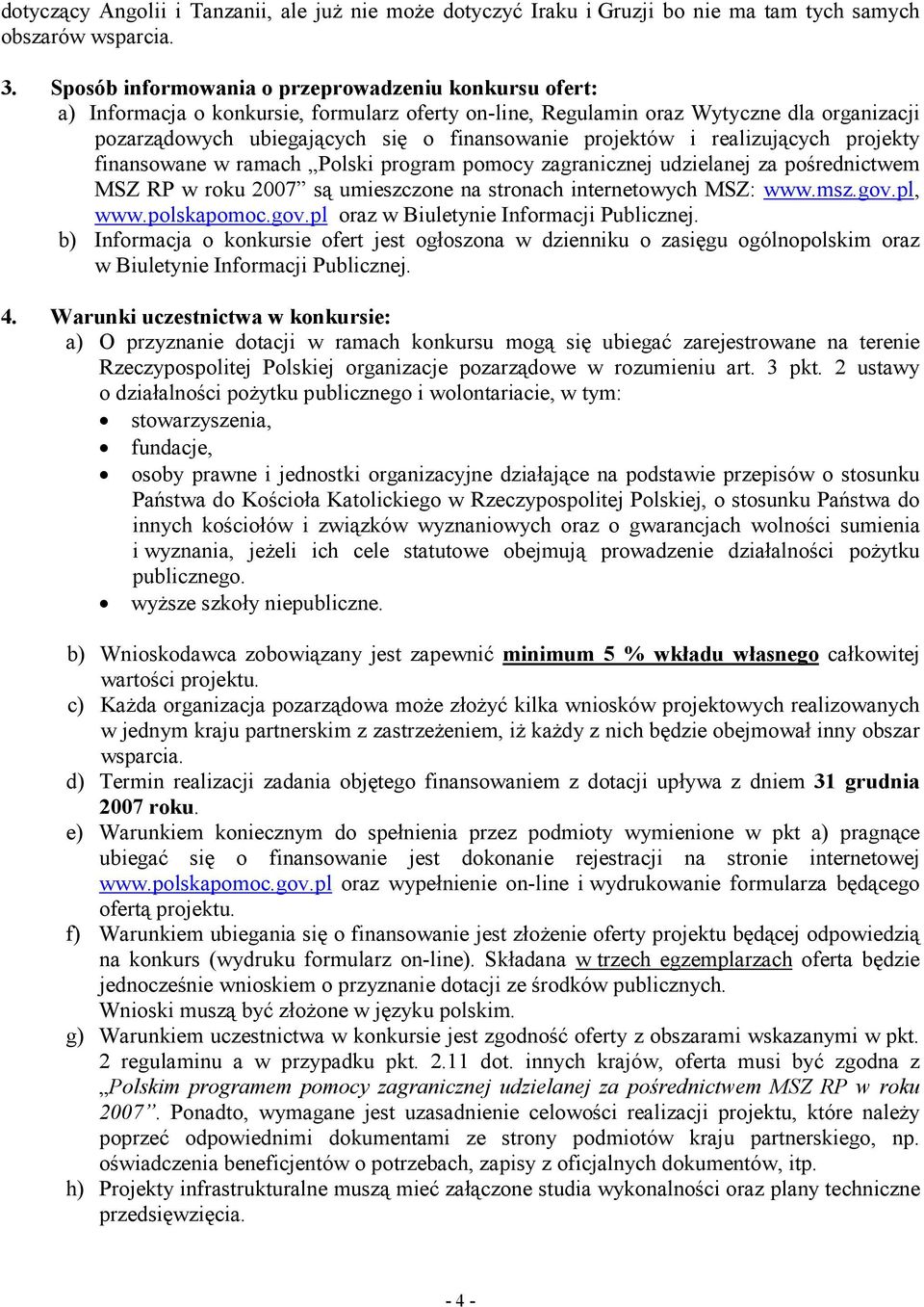 projektów i realizujących projekty finansowane w ramach Polski program pomocy zagranicznej udzielanej za pośrednictwem MSZ RP w roku 2007 są umieszczone na stronach internetowych MSZ: www.msz.gov.