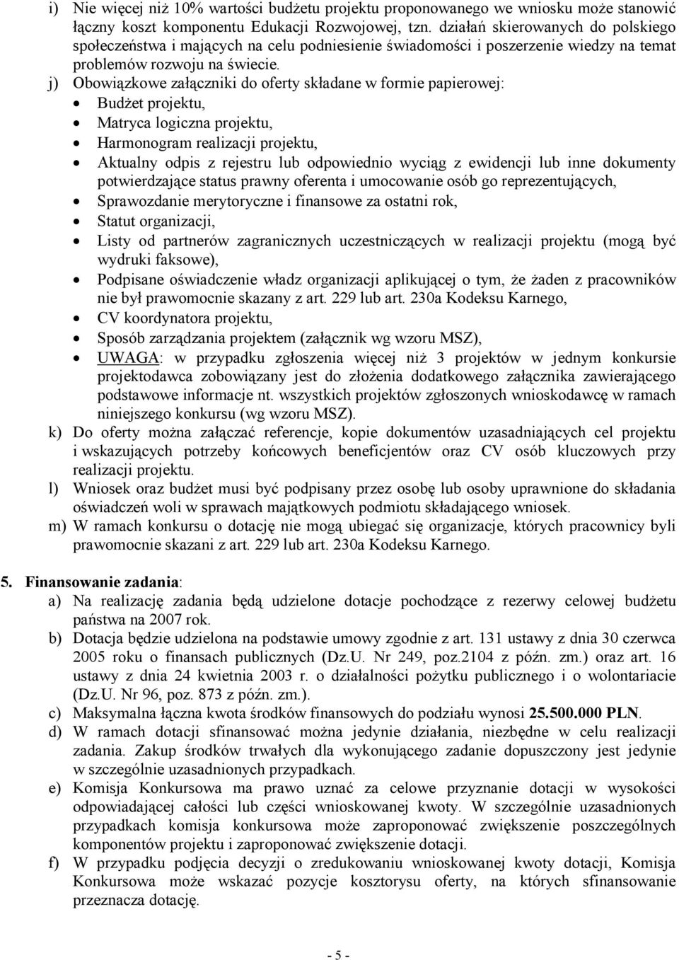 j) Obowiązkowe załączniki do oferty składane w formie papierowej: BudŜet projektu, Matryca logiczna projektu, Harmonogram realizacji projektu, Aktualny odpis z rejestru lub odpowiednio wyciąg z