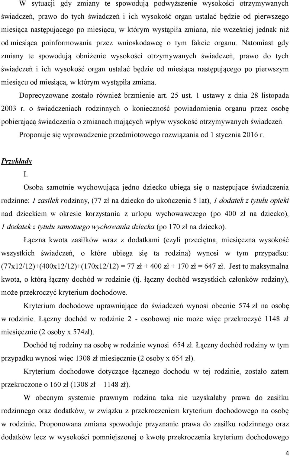 Natomiast gdy zmiany te spowodują obniżenie wysokości otrzymywanych świadczeń, prawo do tych świadczeń i ich wysokość organ ustalać będzie od miesiąca następującego po pierwszym miesiącu od miesiąca,