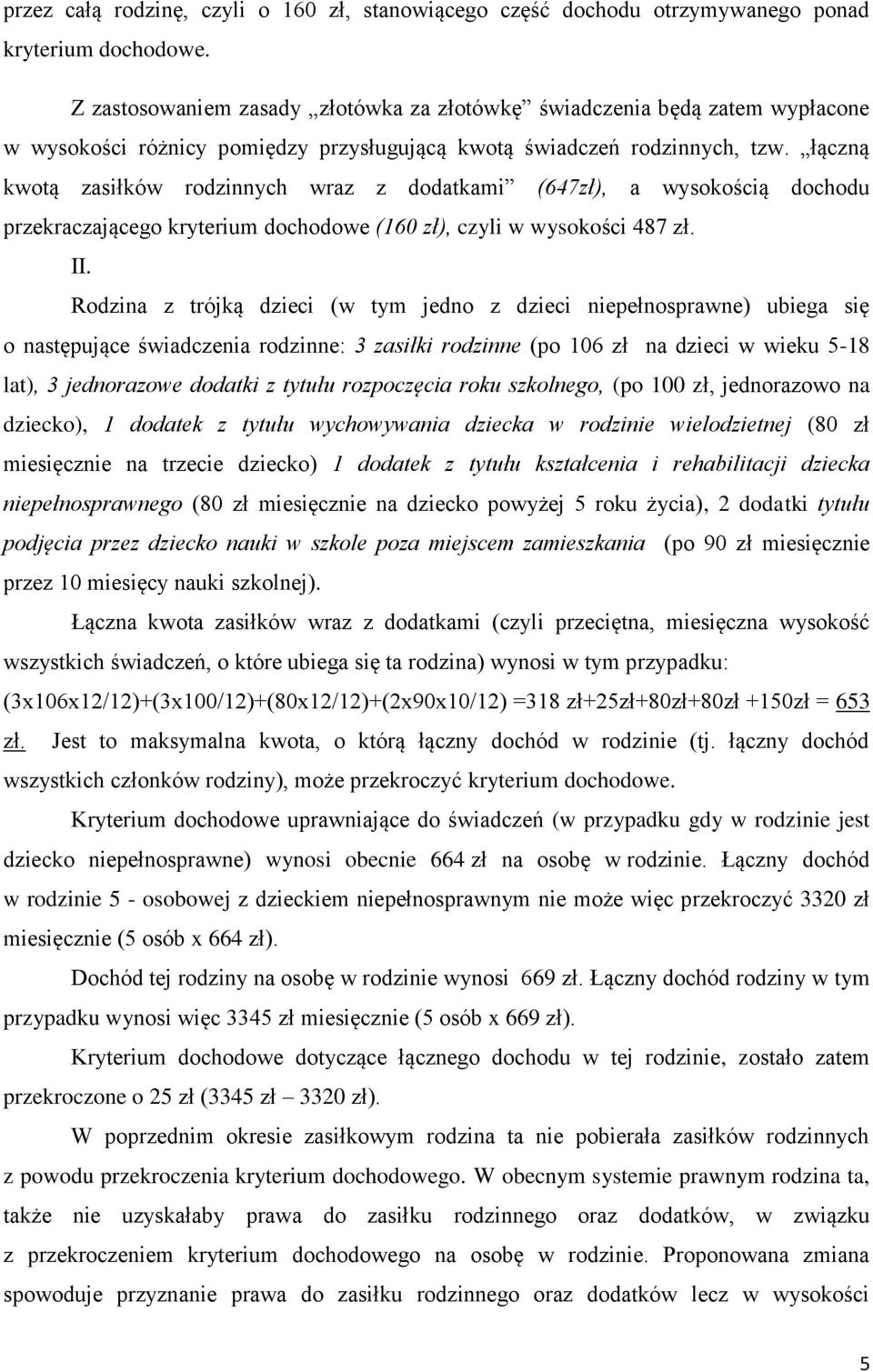 łączną kwotą zasiłków rodzinnych wraz z dodatkami (647zł), a wysokością dochodu przekraczającego kryterium dochodowe (160 zł), czyli w wysokości 487 zł. II.