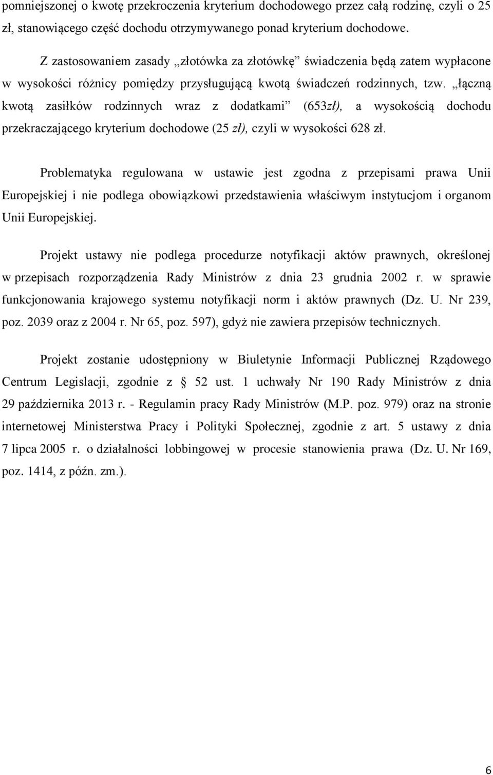 łączną kwotą zasiłków rodzinnych wraz z dodatkami (653zł), a wysokością dochodu przekraczającego kryterium dochodowe (25 zł), czyli w wysokości 628 zł.