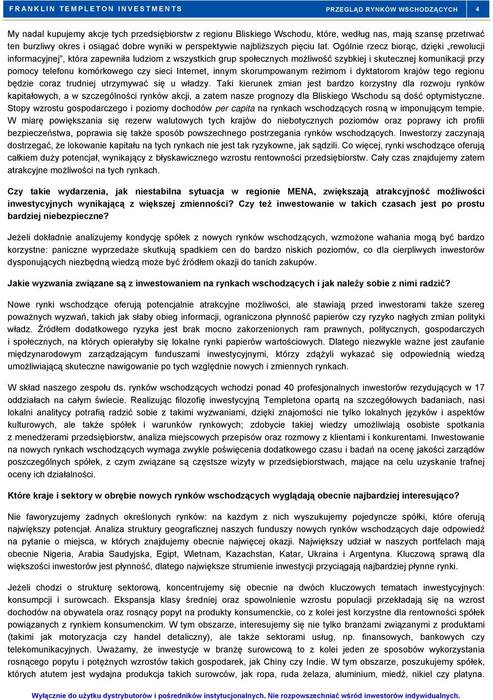Ogólnie rzecz biorąc, dzięki rewolucji informacyjnej, która zapewniła ludziom z wszystkich grup społecznych możliwość szybkiej i skutecznej komunikacji przy pomocy telefonu komórkowego czy sieci
