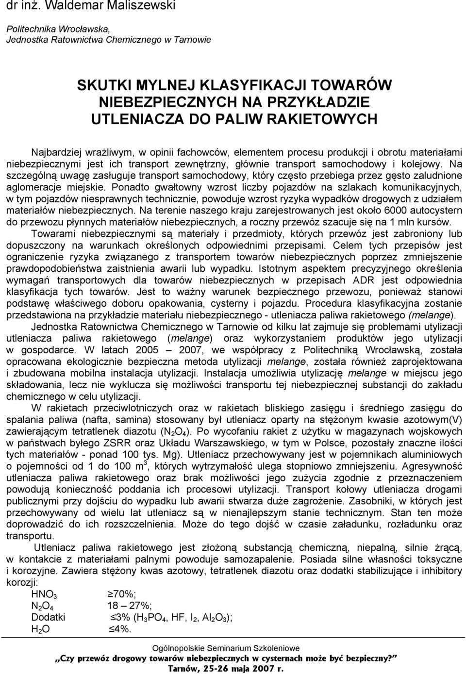 Najbardziej wrażliwym, w opinii fachowców, elementem procesu produkcji i obrotu materiałami niebezpiecznymi jest ich transport zewnętrzny, głównie transport samochodowy i kolejowy.