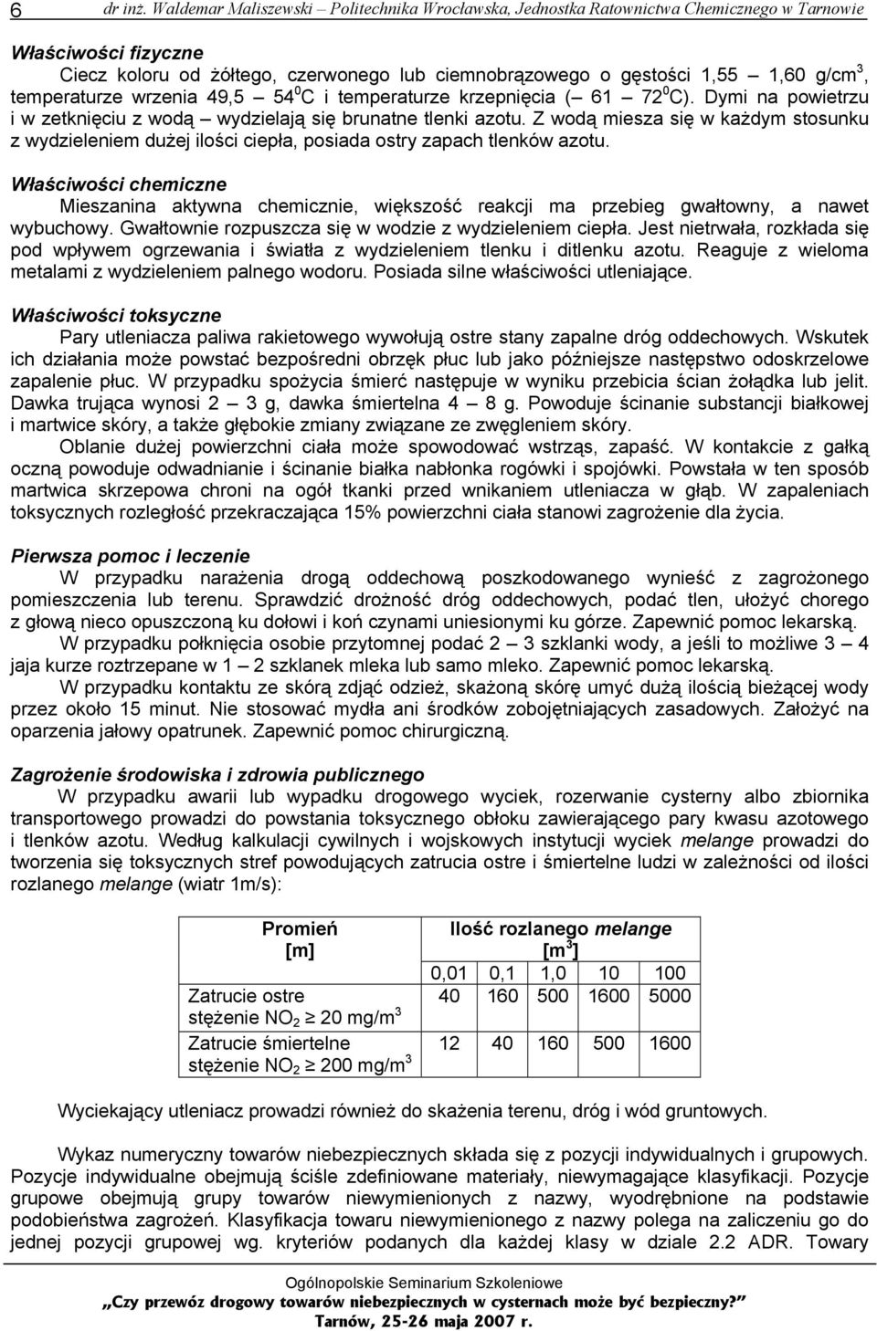 temperaturze wrzenia 49,5 54 0 C i temperaturze krzepnięcia ( 61 72 0 C). Dymi na powietrzu i w zetknięciu z wodą wydzielają się brunatne tlenki azotu.
