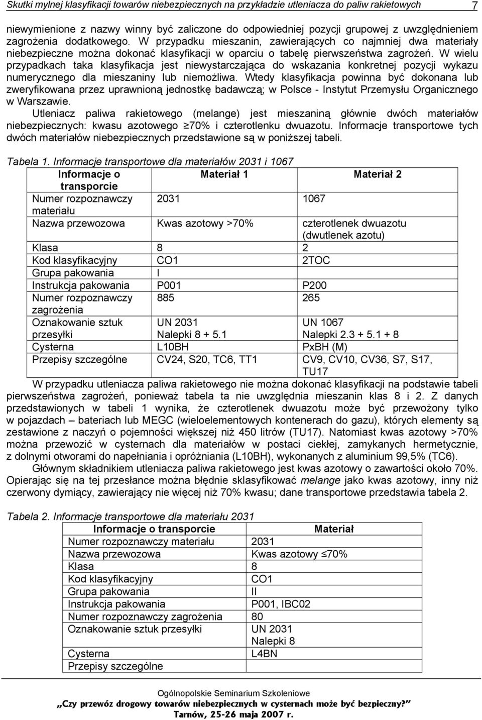 W wielu przypadkach taka klasyfikacja jest niewystarczająca do wskazania konkretnej pozycji wykazu numerycznego dla mieszaniny lub niemożliwa.