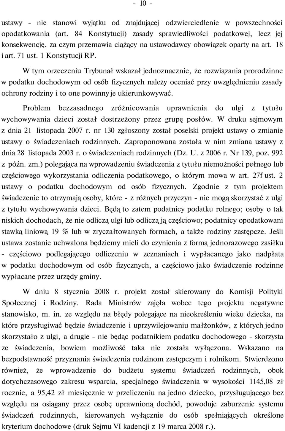 W tym orzeczeniu Trybunał wskazał jednoznacznie, że rozwiązania prorodzinne w podatku dochodowym od osób fizycznych należy oceniać przy uwzględnieniu zasady ochrony rodziny i to one powinny je