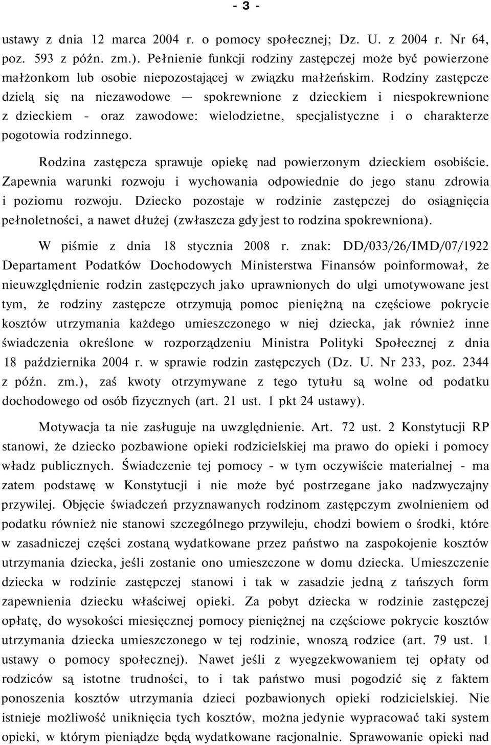 Rodziny zastępcze dzielą się na niezawodowe spokrewnione z dzieckiem i niespokrewnione z dzieckiem - oraz zawodowe: wielodzietne, specjalistyczne i o charakterze pogotowia rodzinnego.
