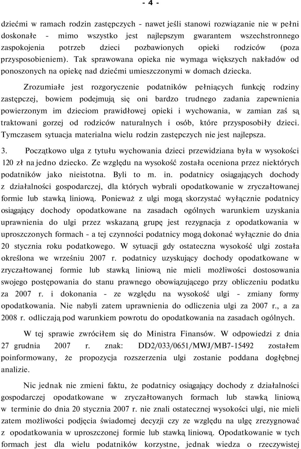 Zrozumiałe jest rozgoryczenie podatników pełniących funkcję rodziny zastępczej, bowiem podejmują się oni bardzo trudnego zadania zapewnienia powierzonym im dzieciom prawidłowej opieki i wychowania, w