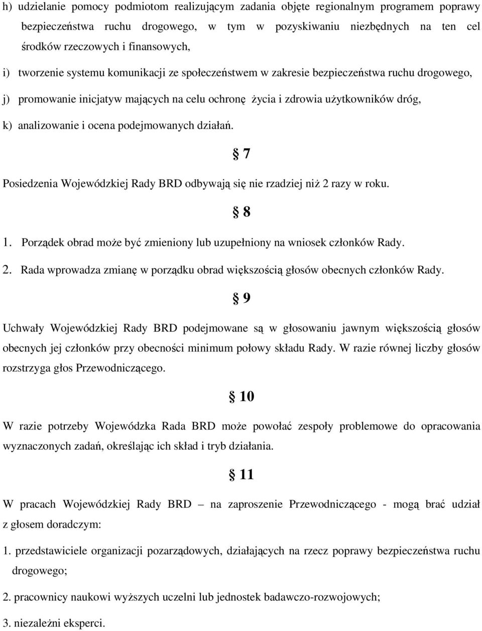 ocena podejmowanych działań. Posiedzenia Wojewódzkiej Rady BRD odbywają się nie rzadziej niż 2 razy w roku. 1. Porządek obrad może być zmieniony lub uzupełniony na wniosek członków Rady. 2. Rada wprowadza zmianę w porządku obrad większością głosów obecnych członków Rady.