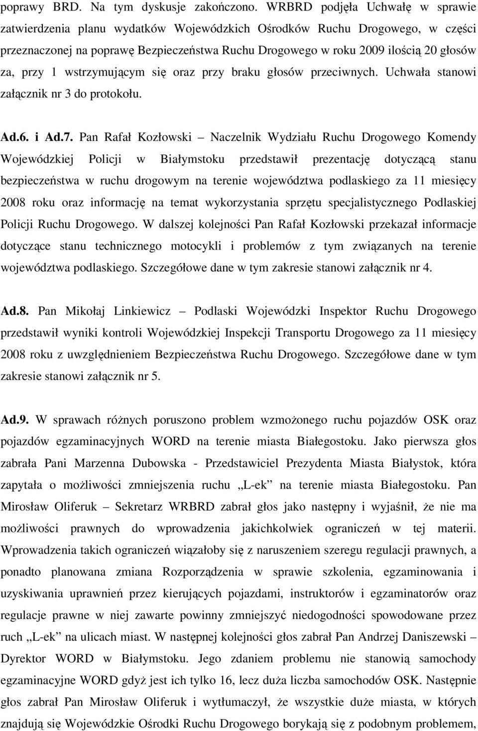 przy 1 wstrzymującym się oraz przy braku głosów przeciwnych. Uchwała stanowi załącznik nr 3 do protokołu. Ad.6. i Ad.7.