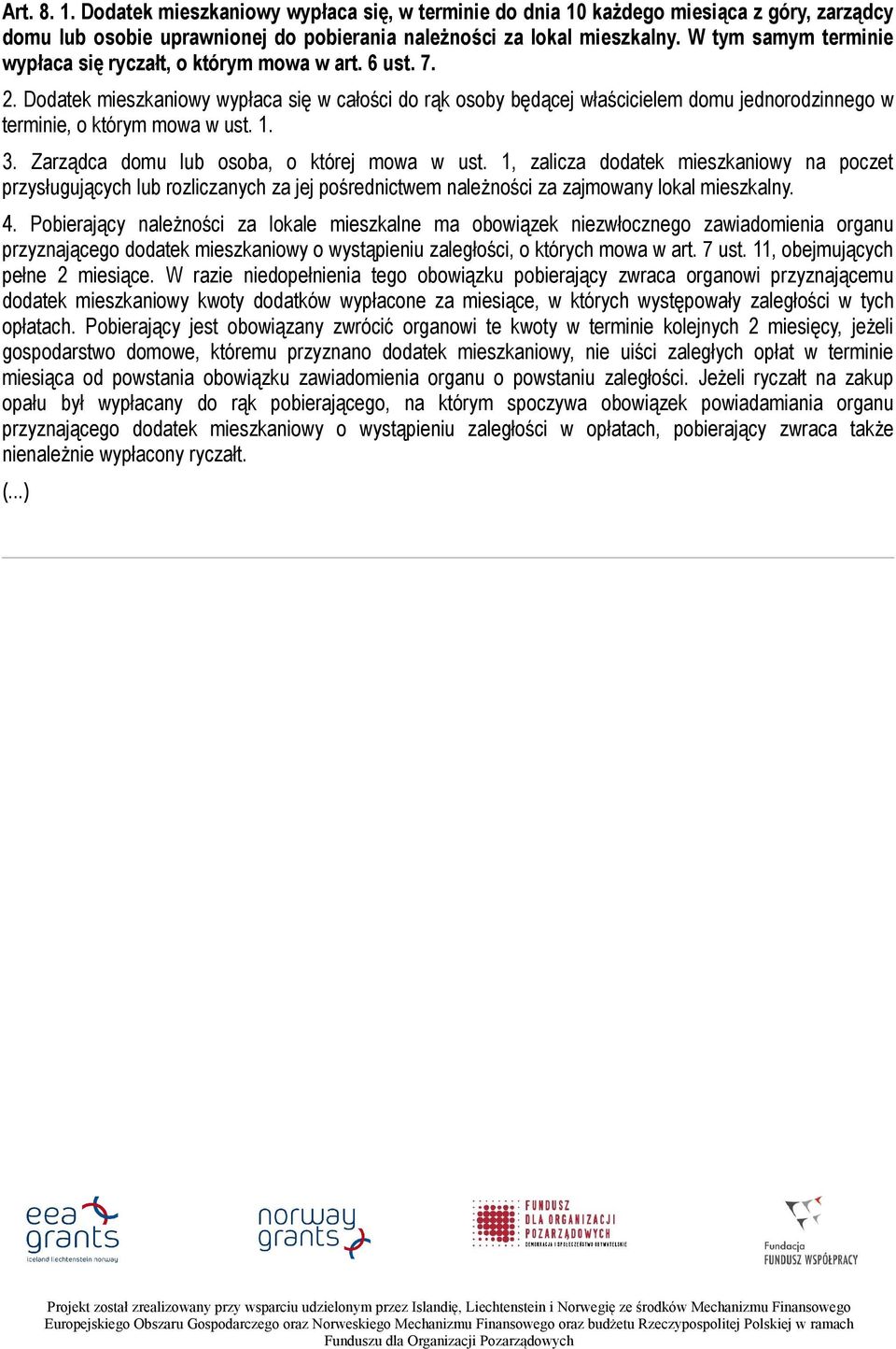 Dodatek mieszkaniowy wypłaca się w całości do rąk osoby będącej właścicielem domu jednorodzinnego w terminie, o którym mowa w ust. 1. 3. Zarządca domu lub osoba, o której mowa w ust.