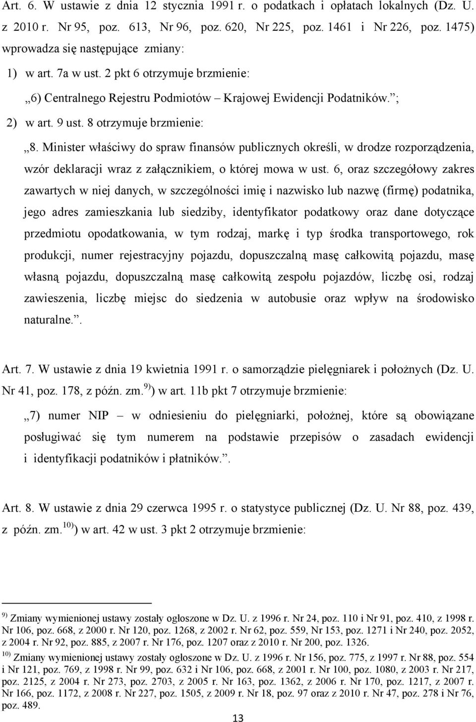 Minister właściwy do spraw finansów publicznych określi, w drodze rozporządzenia, wzór deklaracji wraz z załącznikiem, o której mowa w ust.