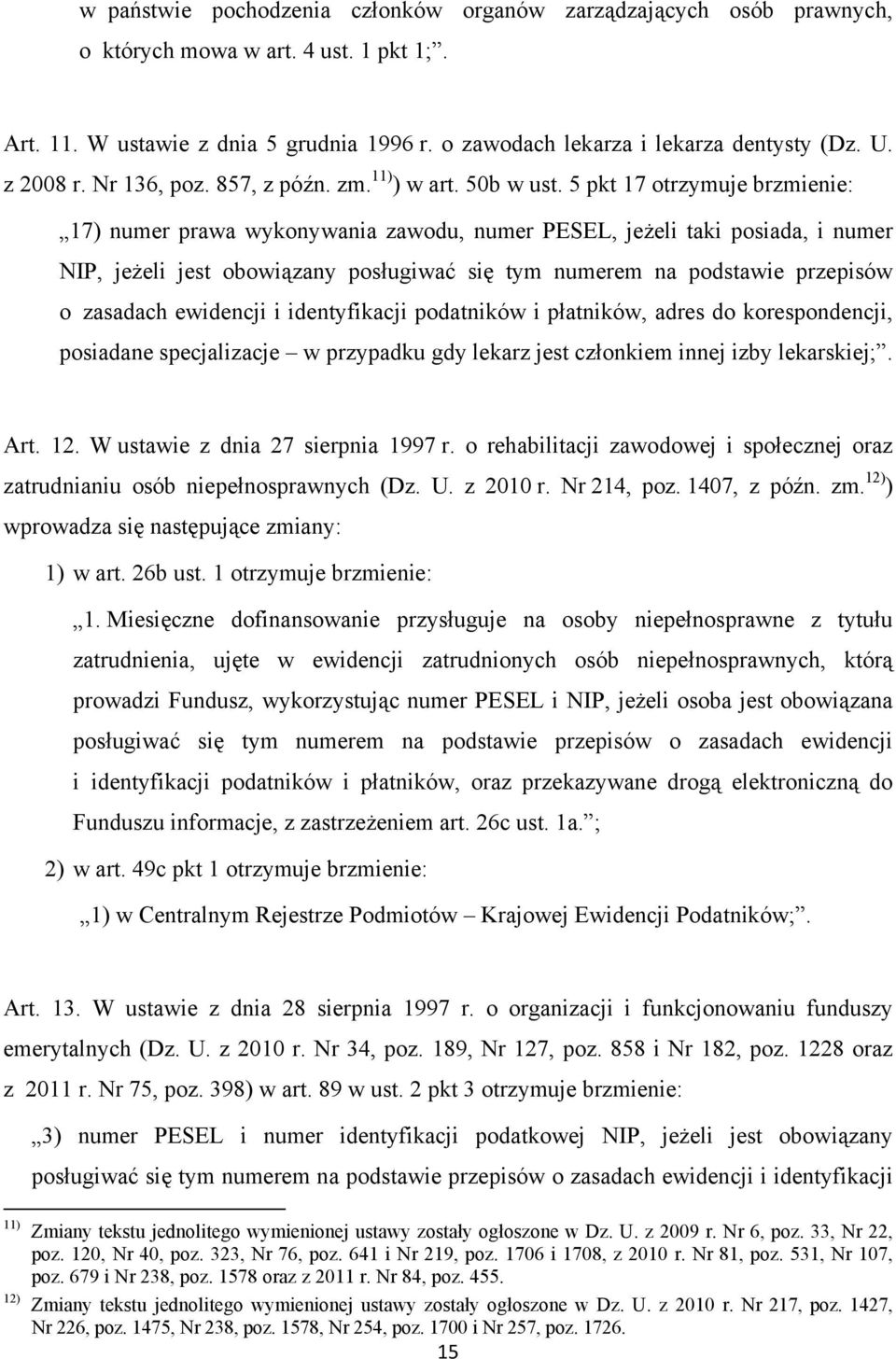 5 pkt 17 otrzymuje brzmienie: 17) numer prawa wykonywania zawodu, numer PESEL, jeżeli taki posiada, i numer NIP, jeżeli jest obowiązany posługiwać się tym numerem na podstawie przepisów o zasadach