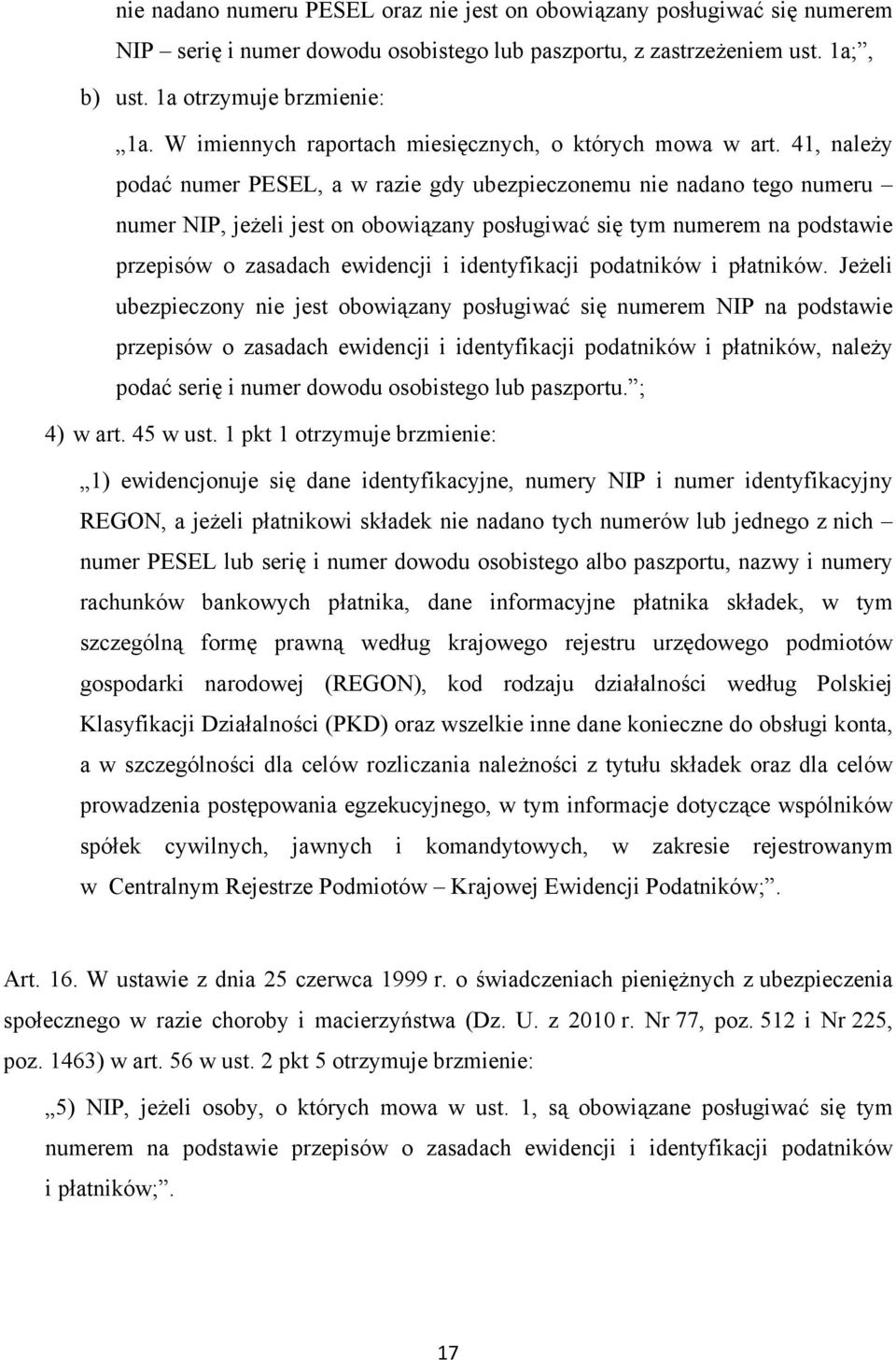 41, należy podać numer PESEL, a w razie gdy ubezpieczonemu nie nadano tego numeru numer NIP, jeżeli jest on obowiązany posługiwać się tym numerem na podstawie przepisów o zasadach ewidencji i