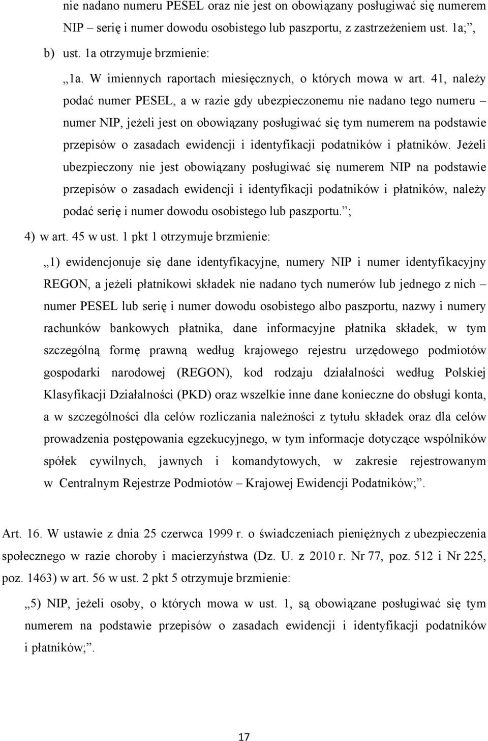 41, należy podać numer PESEL, a w razie gdy ubezpieczonemu nie nadano tego numeru numer NIP, jeżeli jest on obowiązany posługiwać się tym numerem na podstawie przepisów o zasadach ewidencji i