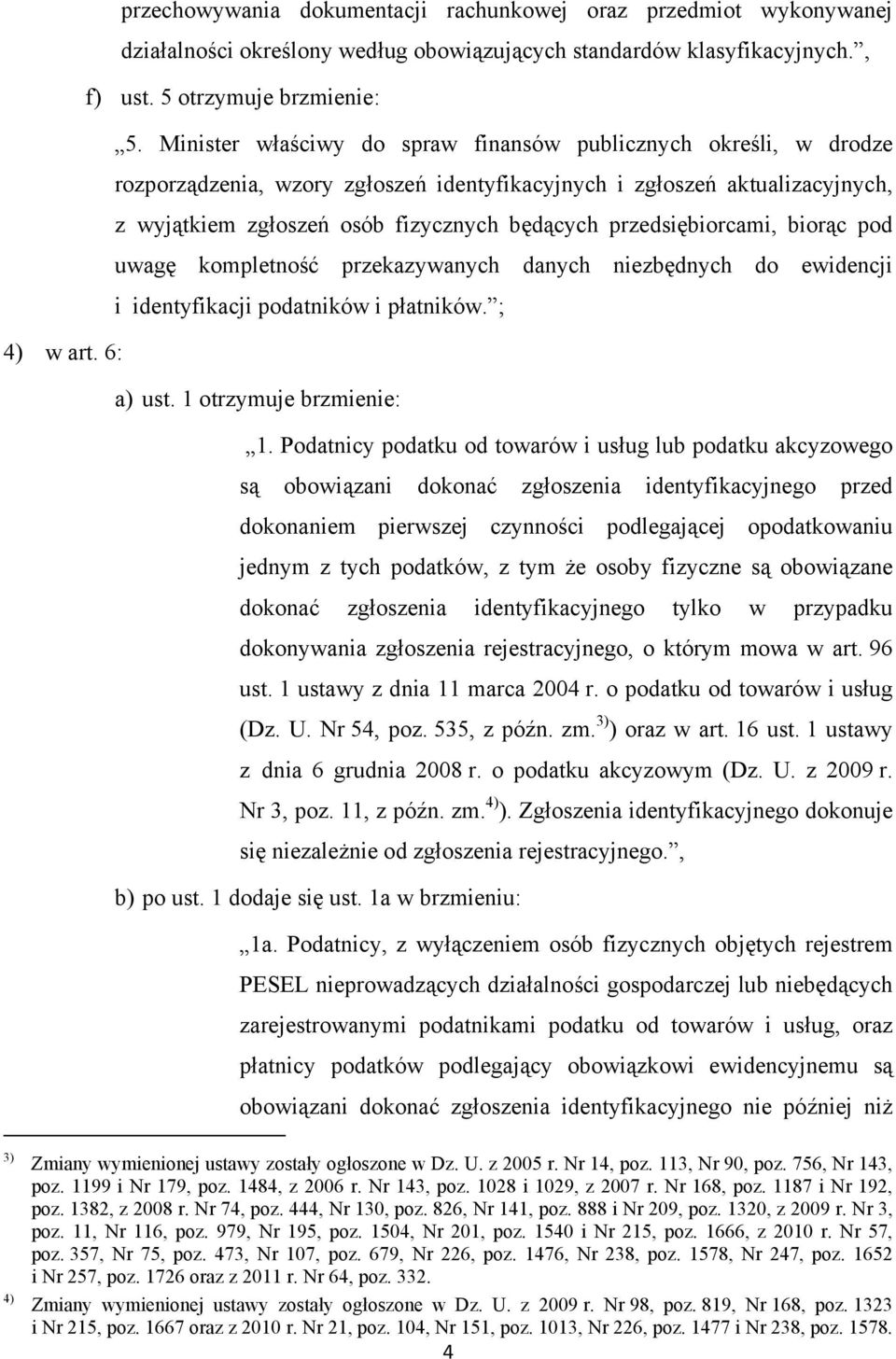 przedsiębiorcami, biorąc pod uwagę kompletność przekazywanych danych niezbędnych do ewidencji i identyfikacji podatników i płatników. ; 4) w art. 6: a) ust. 1 otrzymuje brzmienie: 1.