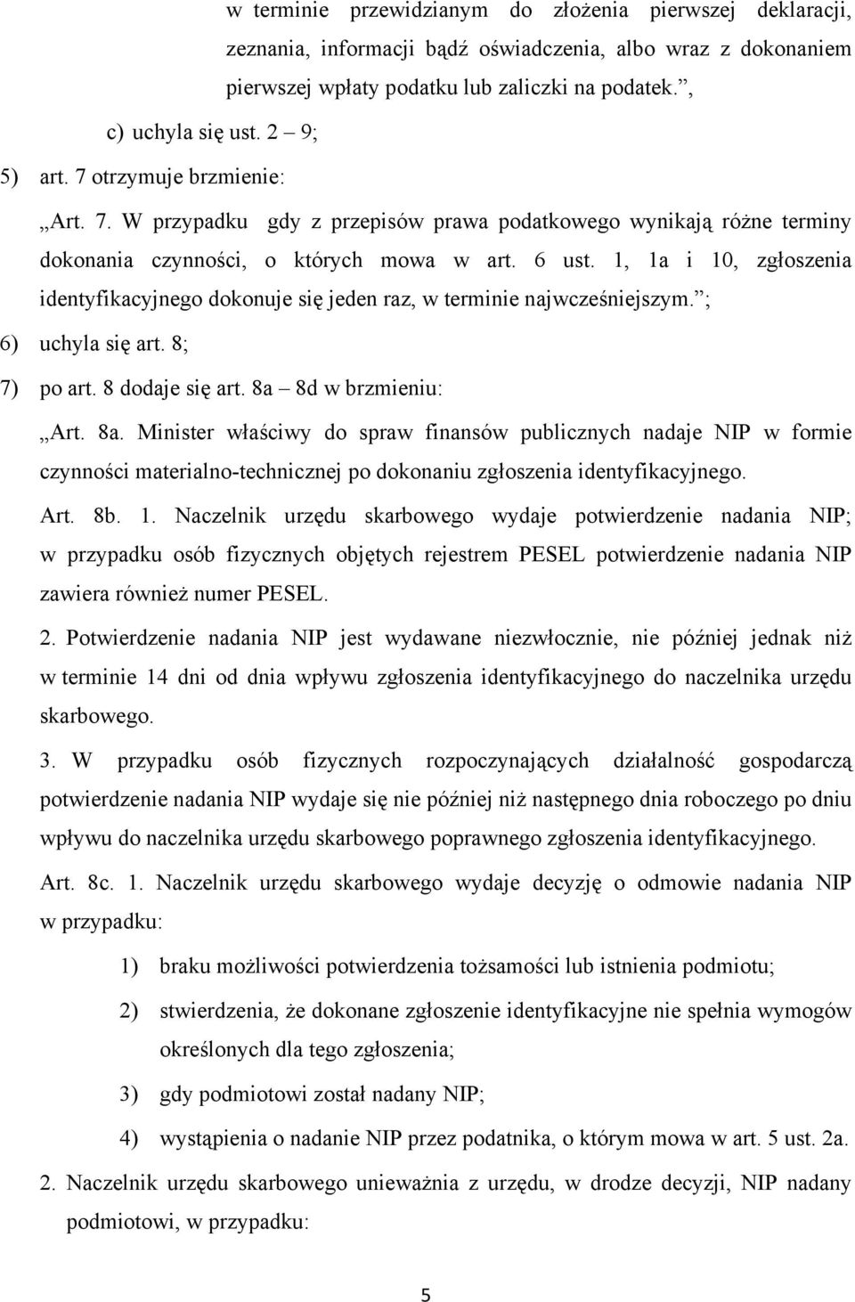 1, 1a i 10, zgłoszenia identyfikacyjnego dokonuje się jeden raz, w terminie najwcześniejszym. ; 6) uchyla się art. 8; 7) po art. 8 dodaje się art. 8a 