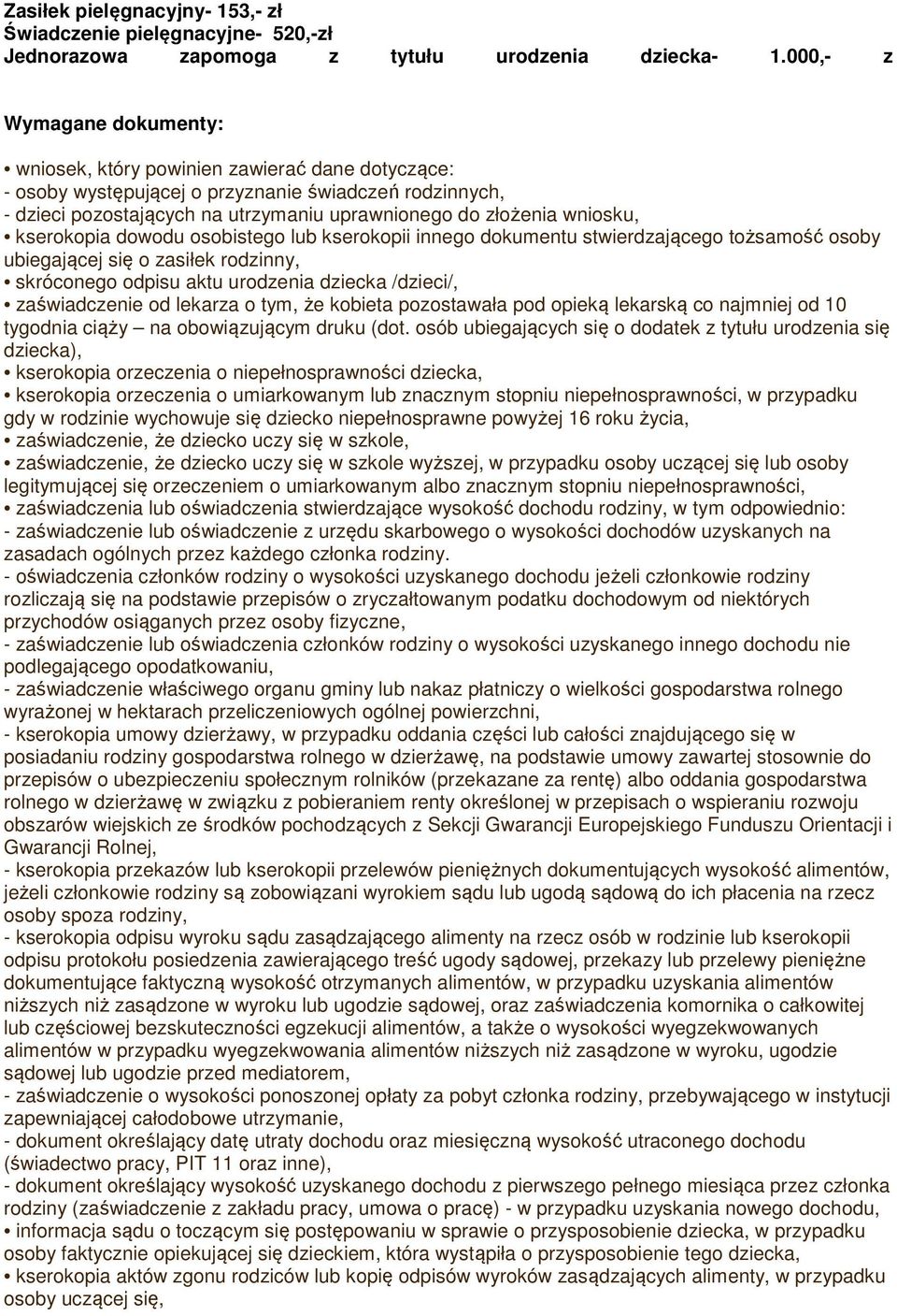 wniosku, kserokopia dowodu osobistego lub kserokopii innego dokumentu stwierdzającego tożsamość osoby ubiegającej się o zasiłek rodzinny, skróconego odpisu aktu urodzenia dziecka /dzieci/,