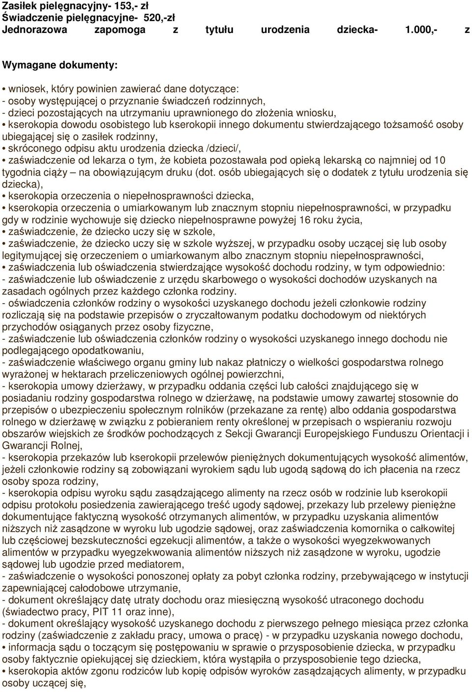 wniosku, kserokopia dowodu osobistego lub kserokopii innego dokumentu stwierdzającego tożsamość osoby ubiegającej się o zasiłek rodzinny, skróconego odpisu aktu urodzenia dziecka /dzieci/,