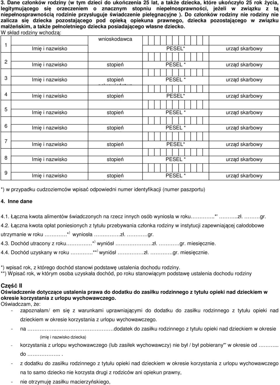 Do członków rodziny nie rodziny nie zalicza się dziecka pozostającego pod opieką opiekuna prawnego, dziecka pozostającego w związku małŝeńskim, a takŝe pełnoletniego dziecka posiadającego własne