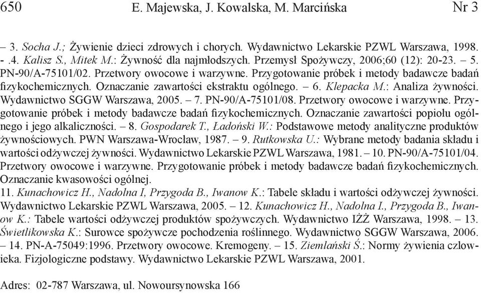 Klepacka M.: Analiza żywności. Wydawnictwo SGGW Warszawa, 2005. 7. PN-90/A-75101/08. Przetwory owocowe i warzywne. Przygotowanie próbek i metody badawcze badań fizykochemicznych.