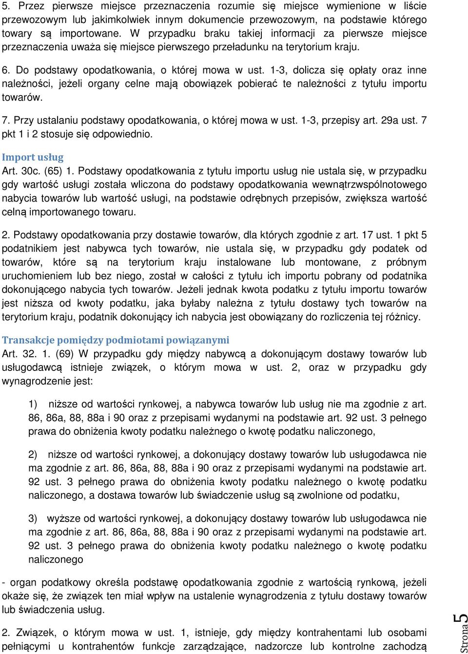 1-3, dolicza się opłaty oraz inne należności, jeżeli organy celne mają obowiązek pobierać te należności z tytułu importu towarów. 7. Przy ustalaniu podstawy opodatkowania, o której mowa w ust.