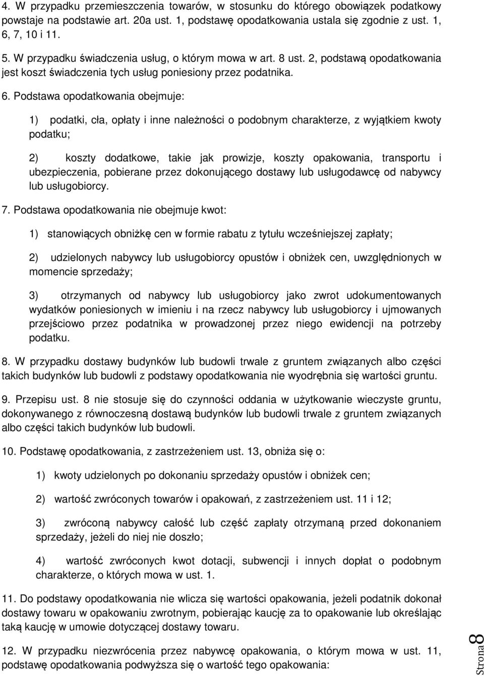 Podstawa opodatkowania obejmuje: 1) podatki, cła, opłaty i inne należności o podobnym charakterze, z wyjątkiem kwoty podatku; 2) koszty dodatkowe, takie jak prowizje, koszty opakowania, transportu i