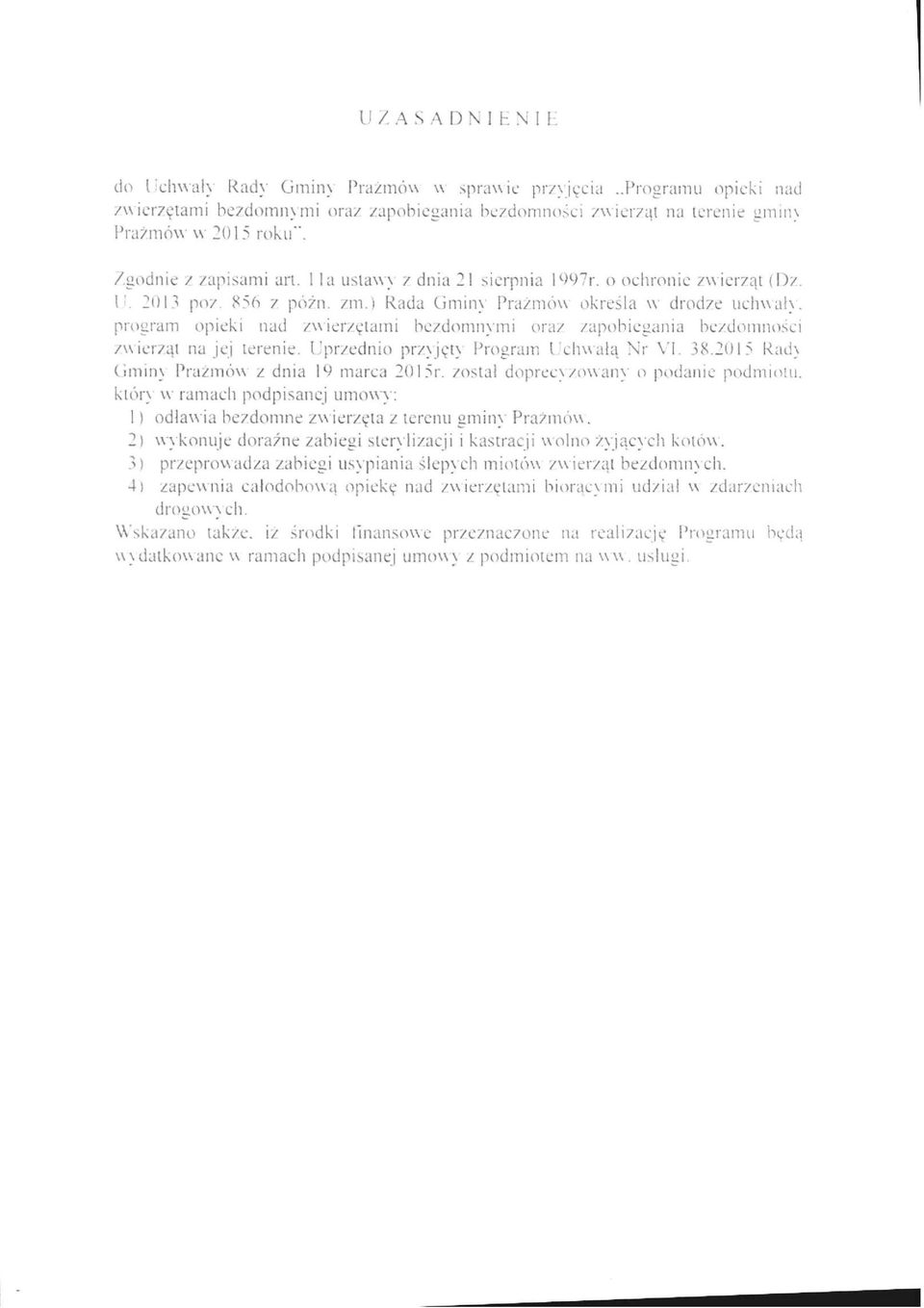 ) Rada Gminy Prażmów określa w drodze uchwal}, program opieki nad zwierzętami bezdomnymi oraz zapobiegania bezdomności zwierząt na jej terenie. Uprzednio przyjęty Program Uchwalą Nr VI. 38.