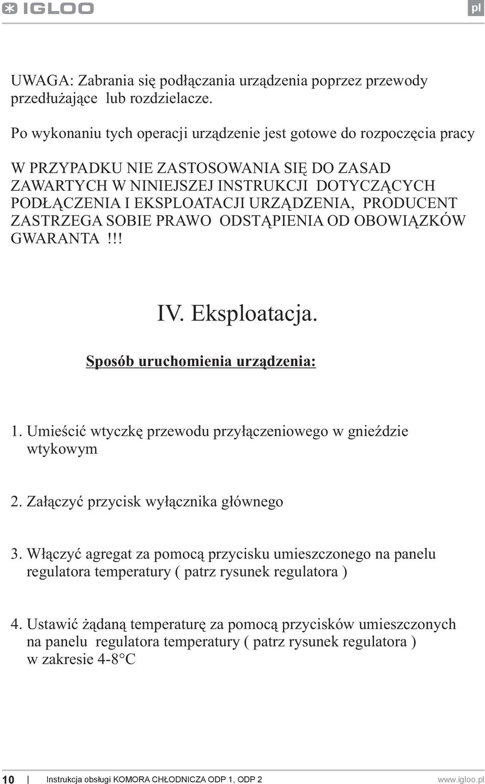 URZĄDZENIA, PRODUCENT ZASTRZEGA SOBIE PRAWO ODSTĄPIENIA OD OBOWIĄZKÓW GWARANTA!!! IV. Eksploatacja. Sposób uruchomienia urządzenia: 1.