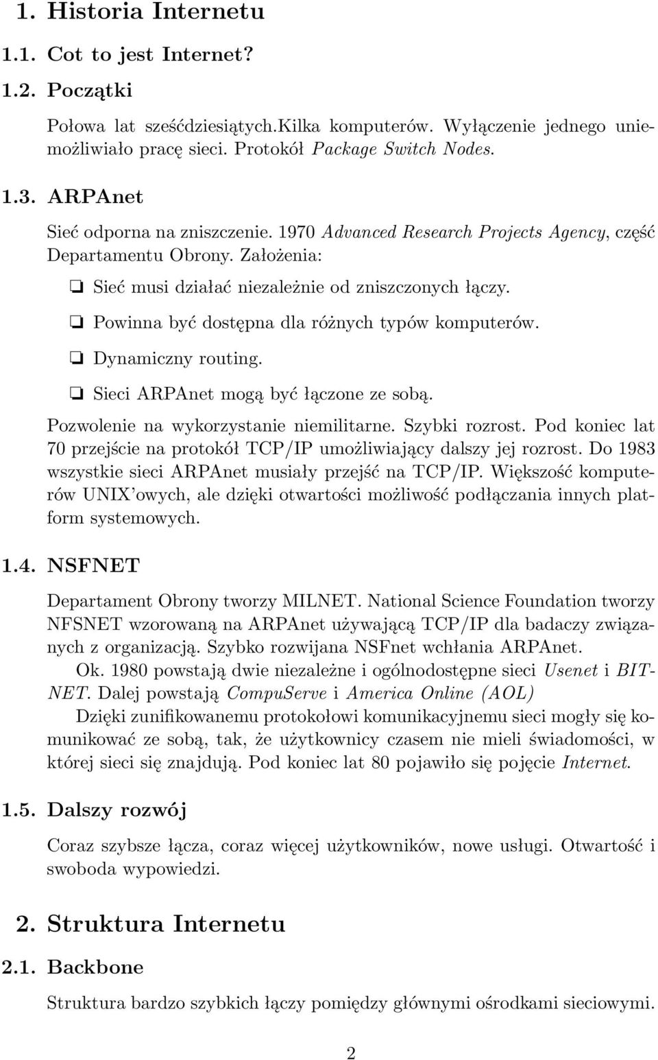 Powinna być dostępna dla różnych typów komputerów. Dynamiczny routing. Sieci ARPAnet mogą być łączone ze sobą. Pozwolenie na wykorzystanie niemilitarne. Szybki rozrost.