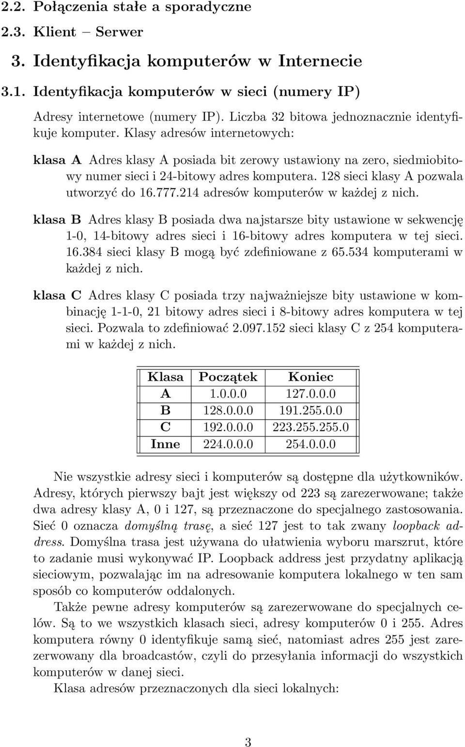 128 sieci klasy A pozwala utworzyć do 16.777.214 adresów komputerów w każdej z nich.