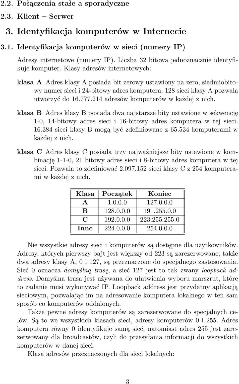 128 sieci klasy A pozwala utworzyć do 16.777.214 adresów komputerów w każdej z nich.