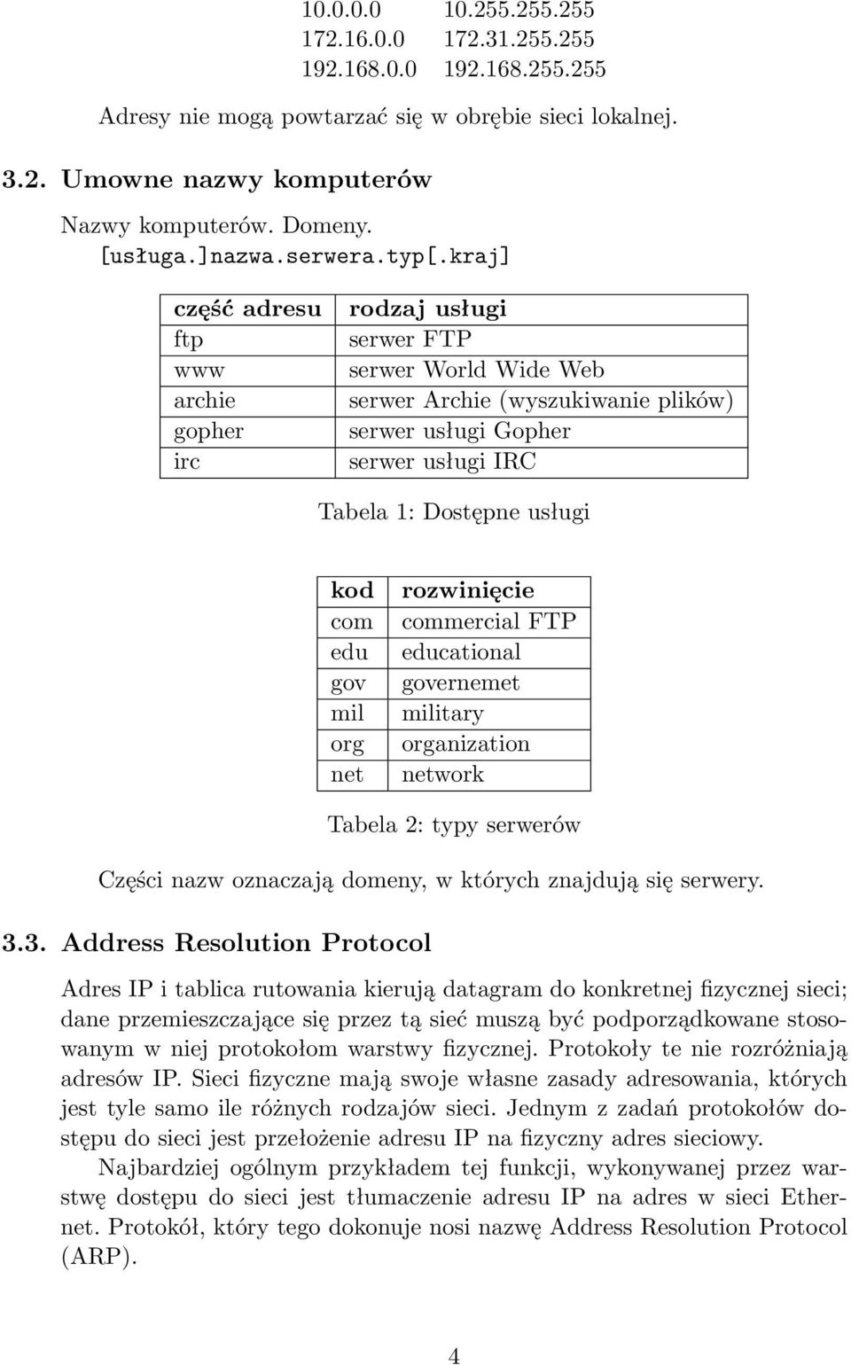 kraj] część adresu ftp www archie gopher irc rodzaj usługi serwer FTP serwer World Wide Web serwer Archie (wyszukiwanie plików) serwer usługi Gopher serwer usługi IRC Tabela 1: Dostępne usługi kod