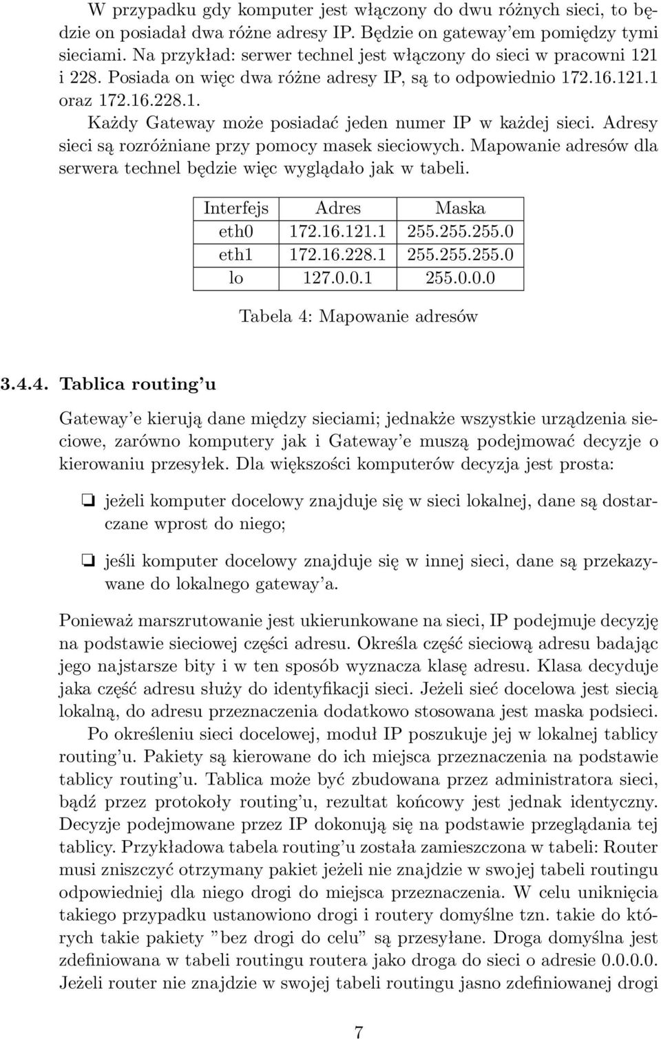 Adresy sieci są rozróżniane przy pomocy masek sieciowych. Mapowanie adresów dla serwera technel będzie więc wyglądało jak w tabeli. Interfejs Adres Maska eth0 172.16.121.1 255.255.255.0 eth1 172.16.228.